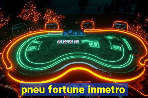 pneu fortune inmetro